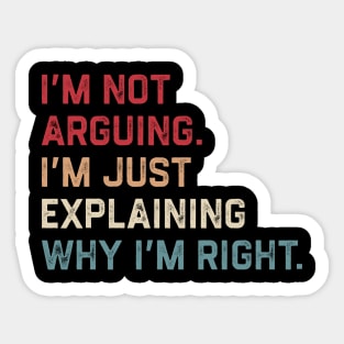 I’m Not Arguing. I’m Just Explaining Why I’m Right. Sticker